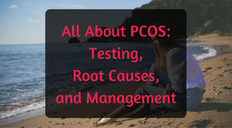 All About PCOS: testing, root causes, and management